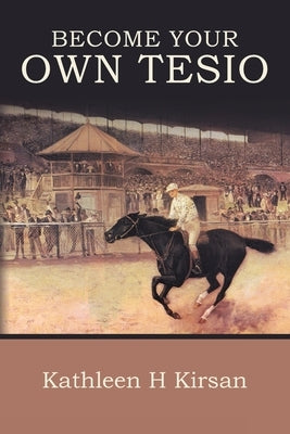 Become Your Own Tesio by Kirsan, Kathleen H.