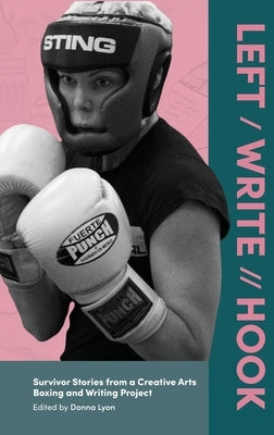 Left / Write // Hook: Survivor Stories from a Creative Arts Boxing and Writing Project by Gaskin, Claire