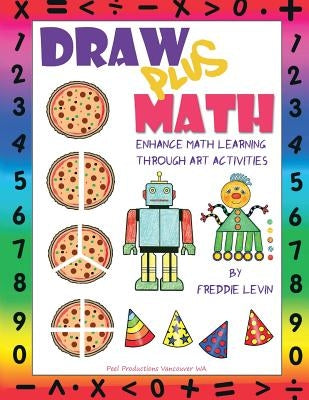 Draw Plus Math: Enhance Math Learning Through Art Activities by Levin, Freddie