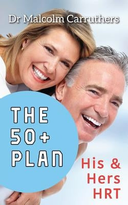 The 50+ Plan: His and Hers HRT by Carruthers, Malcolm