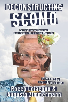 Deconstructing ScoMo: Critical Reflections on Australia's 30th Prime Minister by Zimmermann, Augusto