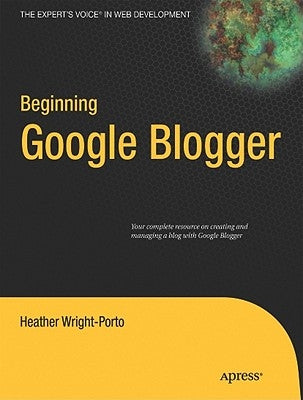 Beginning Google Blogger by Wright-Porto, Heather