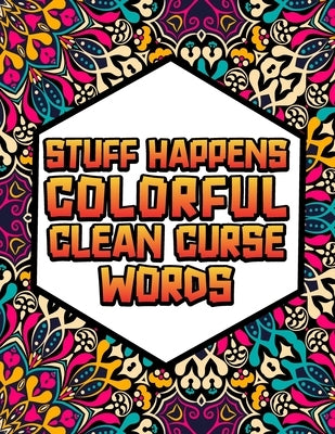 Stuff Happens!: Colorful, Clean Cuss Words Coloring Book by Coloring Books, Colorofrelaxation