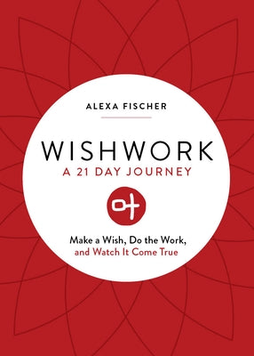 Wishwork: Make a Wish, Do the Work, and Watch It Come True (Manifestation, Gratitude Journal, for Fans of the Judgement Detox Jo by Fischer, Alexa