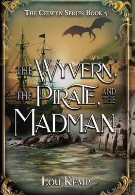The Wyvern, the Pirate, and the Madman by Kemp, Lou