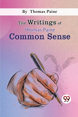 The Writings Of Thomas Paine common sense by Paine, Thomas