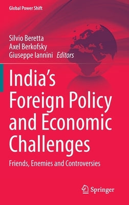 India's Foreign Policy and Economic Challenges: Friends, Enemies and Controversies by Beretta, Silvio