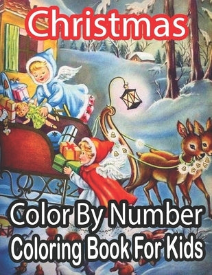 Christmas Color By Number Coloring Book For Kids: Christmas Color By Number Coloring Book For Kids Age 8-12: A Kids Color By Number Coloring Book Feat by Nickel, Sandra