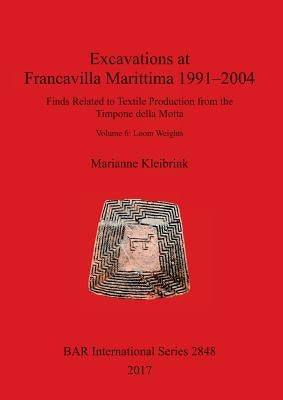 Excavations at Francavilla Marittima 1991-2004: Finds Related to Textile Production from the Timpone della Motta. Volume 6: Loom Weights by Kleibrink, Marianne