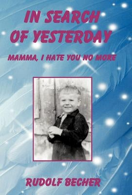 In Search of Yesterday: Mamma, I Hate You No More by Becher, Rudolf