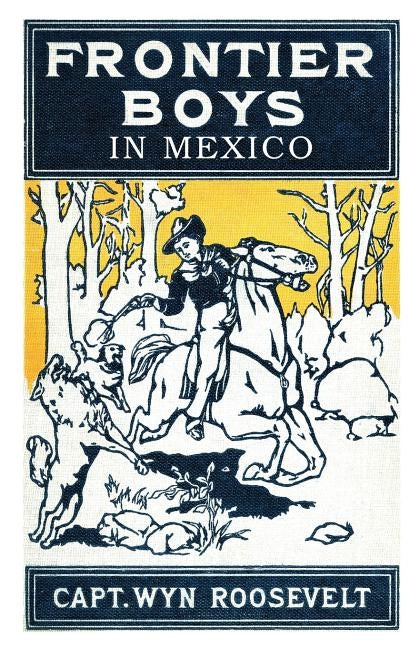 The Frontier Boys in Mexico, or Mystery Mountain by Roosevelt, Captain Wyn