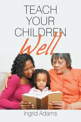 Teach Your Children Well by Adams, Ingrid
