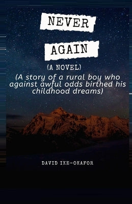 Never Again: A story of a rural boy who against awful odds birthed his childhood dreams by Ike-Okafor, David