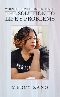 When Foundation Is Destroyed: the Solution to Life's Problems by Zang, Mercy