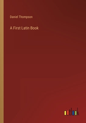 A First Latin Book by Thompson, Daniel