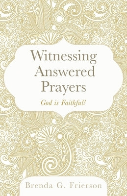 Witnessing Answered Prayers: God is Faithful! by Frierson, Brenda G.