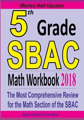 5th Grade SBAC Math Workbook 2018: The Most Comprehensive Review for the Math Section of the SBAC TEST by Ross, Ava