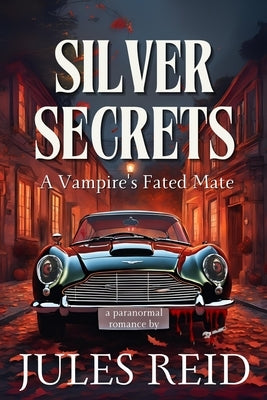 Silver Secrets A Vampire's Fated Mate: Paranormal Romance by Reid, Jules