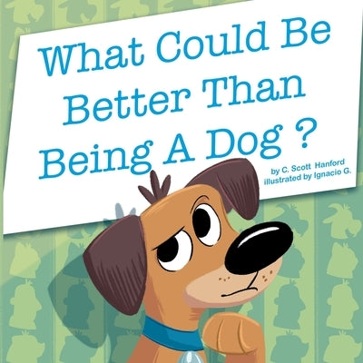 What Could Be Better Than Being a Dog? by Hanford, C. Scott