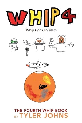 Whip 4: Whip Goes to Mars by Johns, Tyler