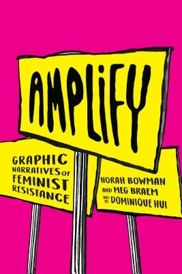 Amplify: Graphic Narratives of Feminist Resistance by Bowman, Norah