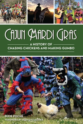 Cajun Mardi Gras: A History of Chasing Chickens and Making Gumbo by Poché, Dixie