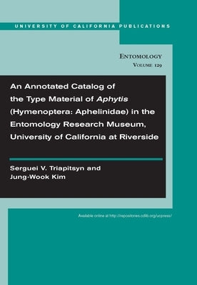 An Annotated Catalog of the Type Material of Aphytis (Hymenoptera: Aphelinidae) in the Entomology Research Museum, University of California at Riversi by Triapitsyn, Serguei
