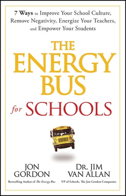The Energy Bus for Schools: 7 Ways to Improve Your School Culture, Remove Negativity, Energize Your Teachers, and Empower Your Students by Gordon, Jon