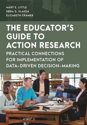 Educator's Guide to Action Research: Practical Connections for Implementation of Data-Driven Decision-Making by Little, Mary E.