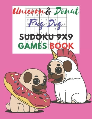 Unicorn & donut pug dog Sudoku 9x9 Games Book: Sudoku 9x9 Game paper for Kids, Activity Book to play, for Children, Family For Road Trips, Vacation, H by Press, Kate Book