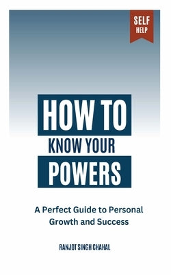 How to Know Your Powers: A Perfect Guide to Personal Growth and Success by Chahal, Ranjot Singh