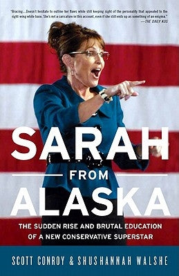 Sarah from Alaska: The Sudden Rise and Brutal Education of a New Conservative Superstar by Conroy, Scott
