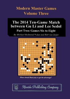 The 2014 Ten-Game Match between Gu Li and Lee Sedol: Part Two: Games Six to Eight by Redmond, Michael