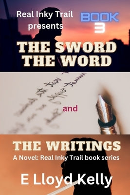 The Sword, the Word, and the Writings: A Novel: Real Inky Trail book series. Book 3 by Kelly, E. Lloyd
