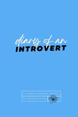 Diary Of An Introvert: A 14-Week Introvert Journal by Oyibo, Yadirichi