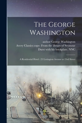 The George Washington: a Residential Hotel: 23 Lexington Avenue at 23rd Street by George Washington (Hotel New York