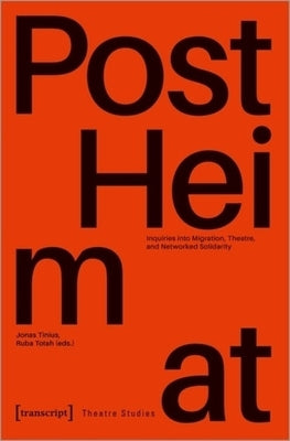 ?Postheimat? - Inquiries Into Migration, Theatre, and Networked Solidarity by Tinius, Jonas