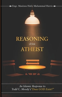 REASONING With ATHEIST: An Islamic Response to Todd C. Moody's "Does God Exist?" by Muhammad Harris, Maulana Hafiz