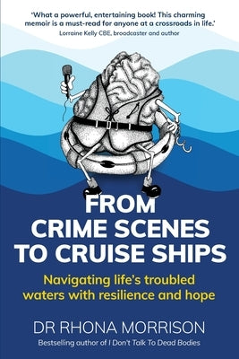 From Crime Scenes to Cruise Ships: Navigating life's troubled waters with resilience and hope by Morrison, Rhona