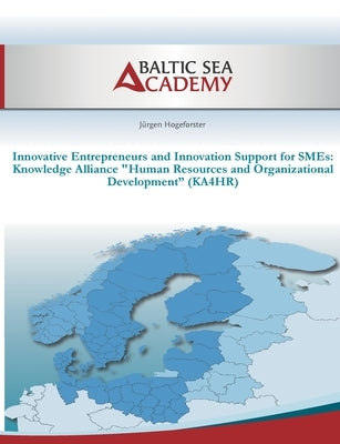 Knowledge Alliance 'Human Resources and Organizational Development '(KA4HR): nnovative Entrepreneurs and Innovation Support for SMEs by Hogeforster, Jürgen