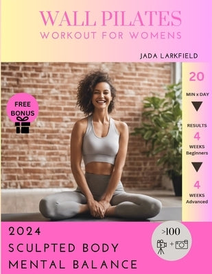 Wall Pilates Workout for Womens: Tone and Strengthen your Muscles and Enhance Mental Wellbeing - Woman Tailored Workout - Results in 4 weeks with Few by Larkfield, Jada