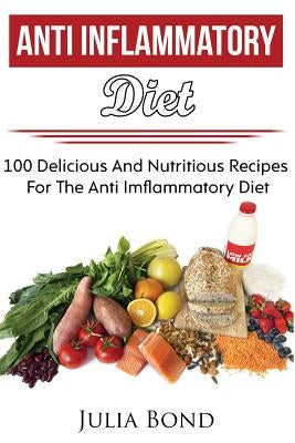 Anti Imflammation: Reverse Diesease, Heal Your Body, Anti Imflammatory Recipes, PH Balance, Detoxification, Lose Weight, Rapid Weight Los by Bond, Julia