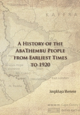 A History of the AbaThembu People from Earliest Times to 1920 by Mvenene, Jongikhaya