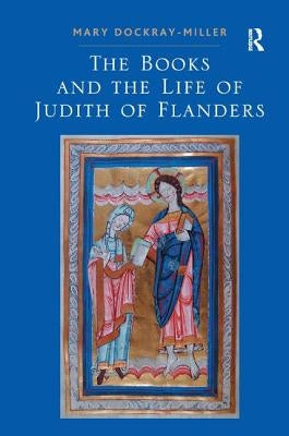 The Books and the Life of Judith of Flanders by Dockray-Miller, Mary