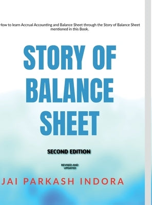 Story of Balance Sheet Second Edition: How to learn Accrual Accounting and Balance Sheet through the Story of Balance Sheet mentioned in this Book. by Jai Parkash Indora
