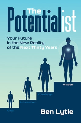 The Potentialist I: Your Future in the New Reality of the Next Thirty Years by Lytle, Ben