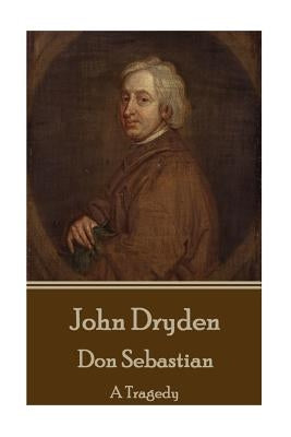 John Dryden - Don Sebastian: A Tragedy by Dryden, John