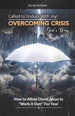Called to Endure with Joy! Overcoming Crisis God's Way: How to Allow Christ Jesus to Work It Out For You by Tanyi, Ruth
