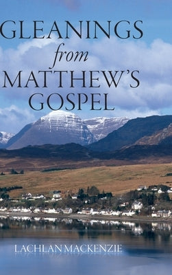 Gleanings from Matthew's Gospel by MacKenzie, Lachlan