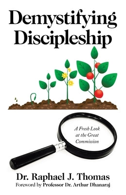 Demystifying Discipleship: A Fresh Look at the Great Commission by Thomas, Raphael J.
